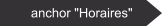 anchor "Horaires"
